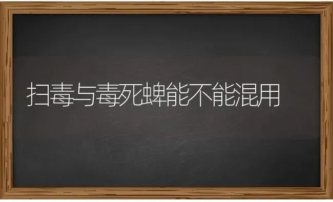 扫毒与毒死蜱能不能混用 | 养殖技术大全