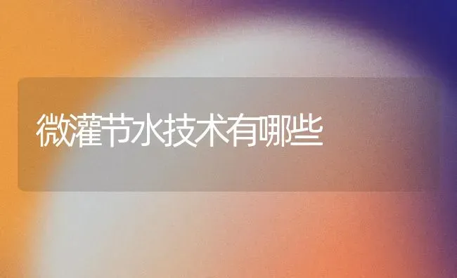 微灌节水技术有哪些 | 养殖技术大全