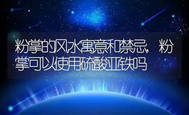 粉掌的风水寓意和禁忌,粉掌可以使用硫酸亚铁吗 | 养殖学堂