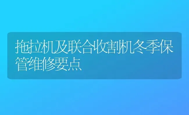 拖拉机及联合收割机冬季保管维修要点 | 养殖知识