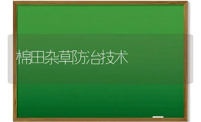 棉田杂草防治技术 | 养殖知识