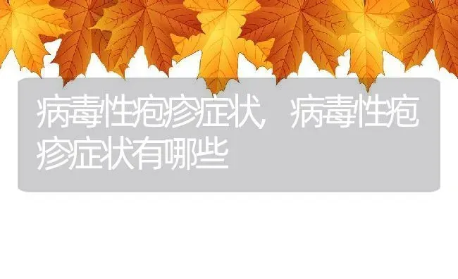病毒性疱疹症状,病毒性疱疹症状有哪些 | 养殖资料