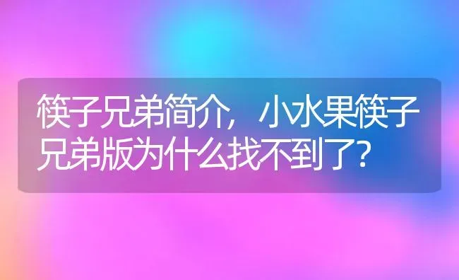 筷子兄弟简介,小水果筷子兄弟版为什么找不到了？ | 养殖科普