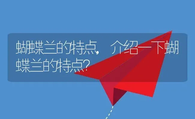 蝴蝶兰的特点,介绍一下蝴蝶兰的特点？ | 养殖学堂