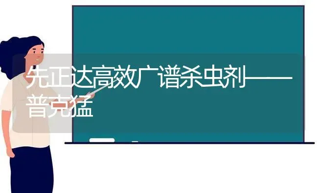 先正达高效广谱杀虫剂——普克猛 | 养殖技术大全