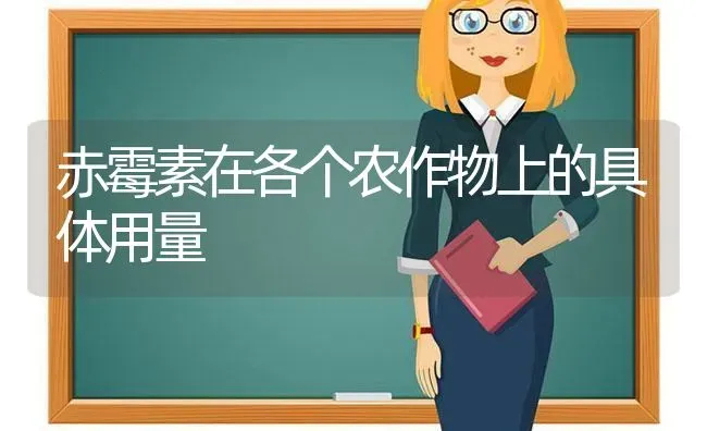 赤霉素在各个农作物上的具体用量 | 养殖技术大全