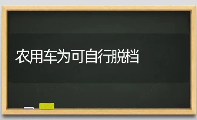 农用车为可自行脱档 | 养殖知识