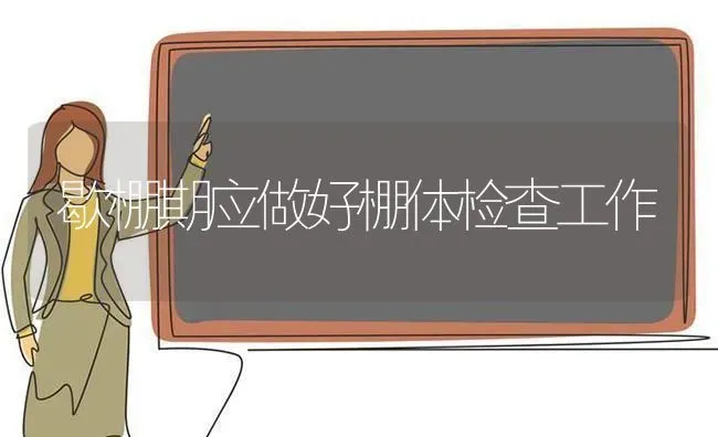 歇棚期应做好棚体检查工作 | 养殖技术大全