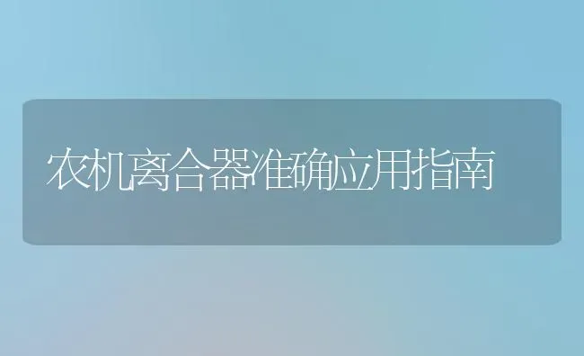 农机离合器准确应用指南 | 养殖知识