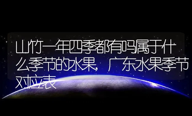 山竹一年四季都有吗属于什么季节的水果,广东水果季节对应表 | 养殖学堂