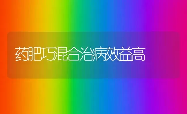 药肥巧混合治病效益高 | 养殖技术大全