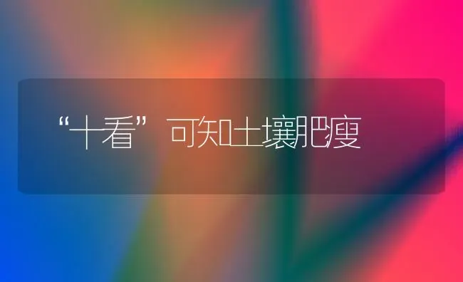 “十看”可知土壤肥瘦 | 养殖知识