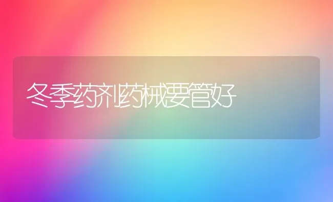 冬季药剂药械要管好 | 养殖技术大全