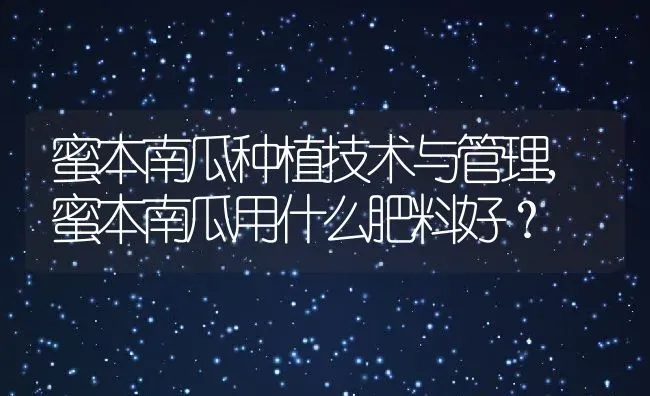 蜜本南瓜种植技术与管理,蜜本南瓜用什么肥料好？ | 养殖科普