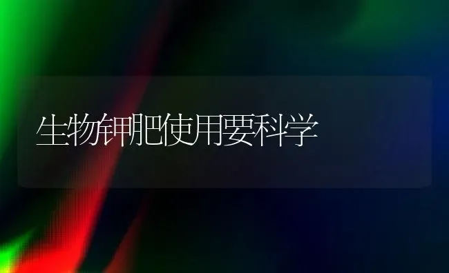 生物钾肥使用要科学 | 养殖知识