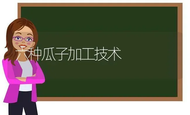 六种瓜子加工技术 | 养殖技术大全