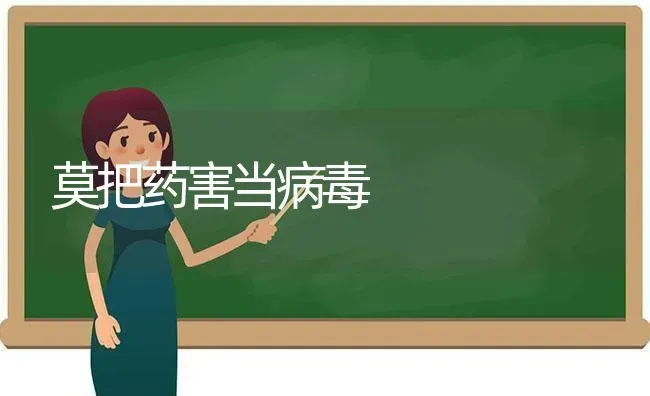 莫把药害当病毒 | 养殖知识