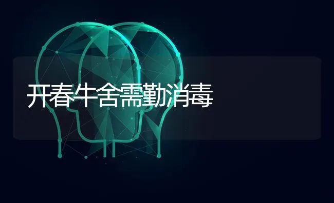 开春牛舍需勤消毒 | 养殖技术大全