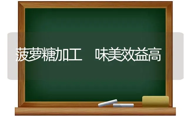 菠萝糖加工 味美效益高 | 养殖技术大全