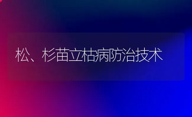 松、杉苗立枯病防治技术 | 养殖知识