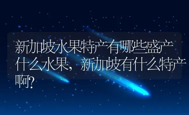 新加坡水果特产有哪些盛产什么水果,新加坡有什么特产啊？ | 养殖科普