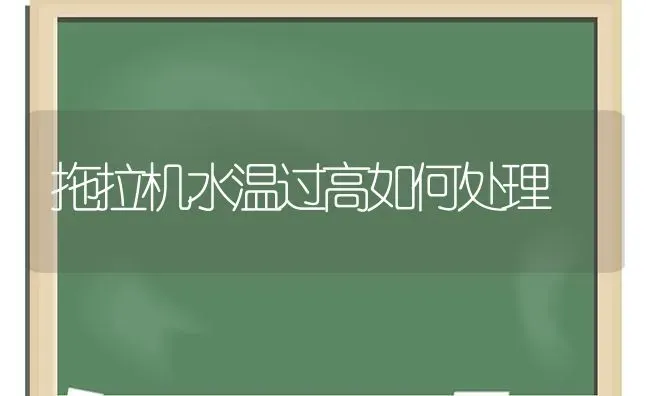 拖拉机水温过高如何处理 | 养殖技术大全