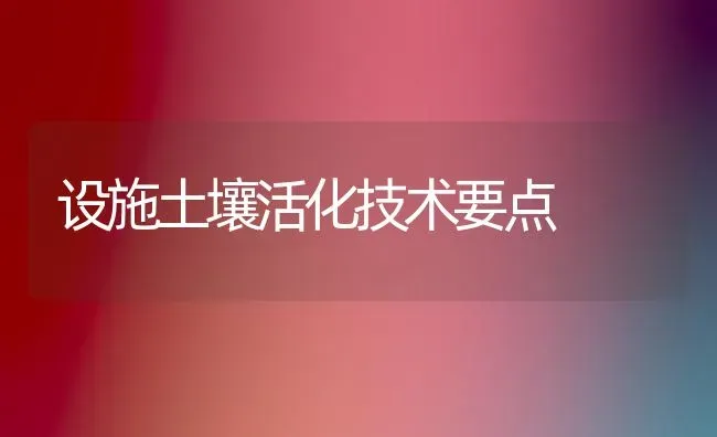 设施土壤活化技术要点 | 养殖技术大全