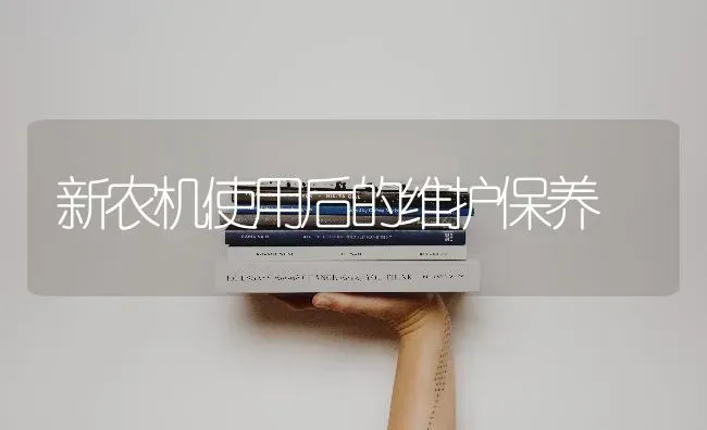 新农机使用后的维护保养 | 养殖知识