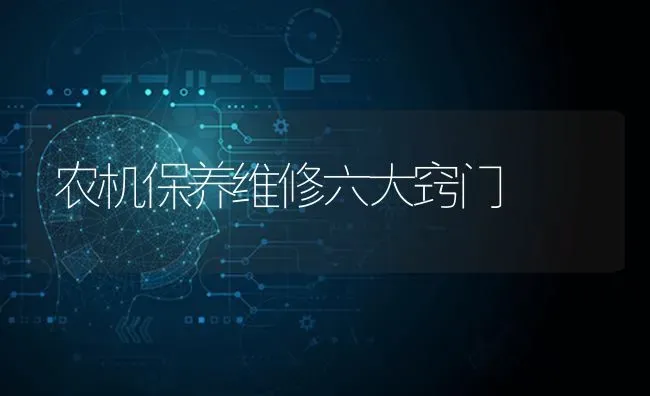 农机保养维修六大窍门 | 养殖知识