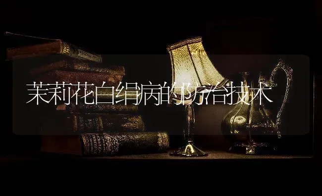 茉莉花白绢病的防治技术 | 养殖知识