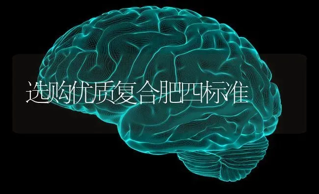 选购优质复合肥四标准 | 养殖知识