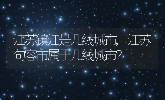 江苏镇江是几线城市,江苏句容市属于几线城市？ | 养殖科普