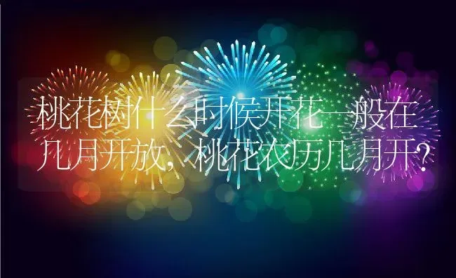 桃花树什么时候开花一般在几月开放,桃花农历几月开？ | 养殖科普