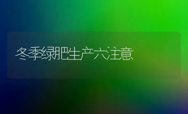 冬季绿肥生产六注意 | 养殖知识