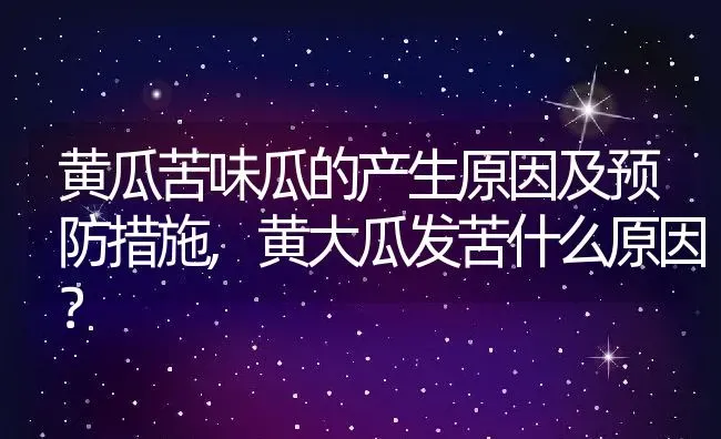 黄瓜苦味瓜的产生原因及预防措施,黄大瓜发苦什么原因？ | 养殖科普