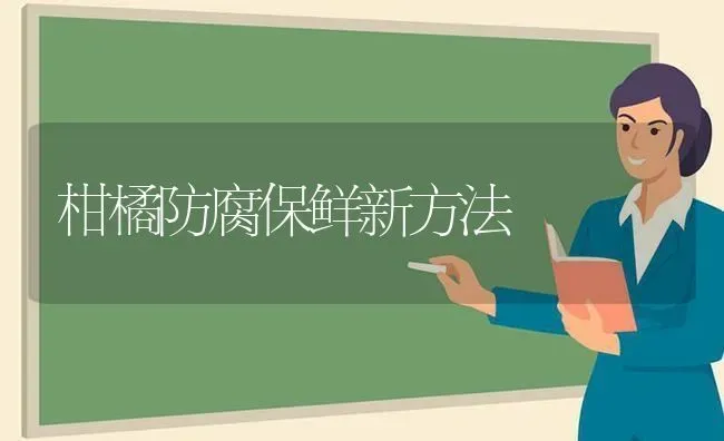 柑橘防腐保鲜新方法 | 养殖知识