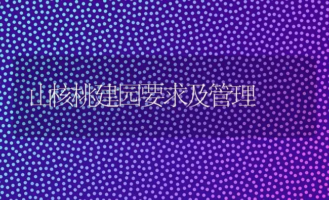 山核桃建园要求及管理 | 养殖技术大全
