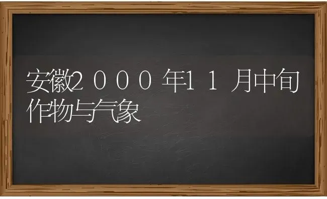 安徽2000年11月中旬作物与气象 | 养殖技术大全