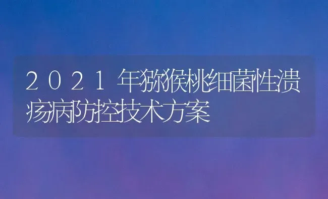 2021年猕猴桃细菌性溃疡病防控技术方案 | 养殖技术大全