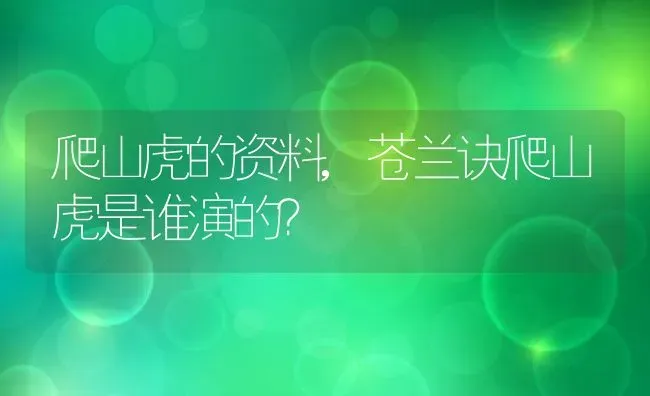 爬山虎的资料,苍兰诀爬山虎是谁演的？ | 养殖科普