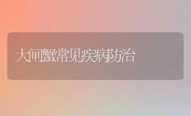 大闸蟹常见疾病防治 | 养殖技术大全