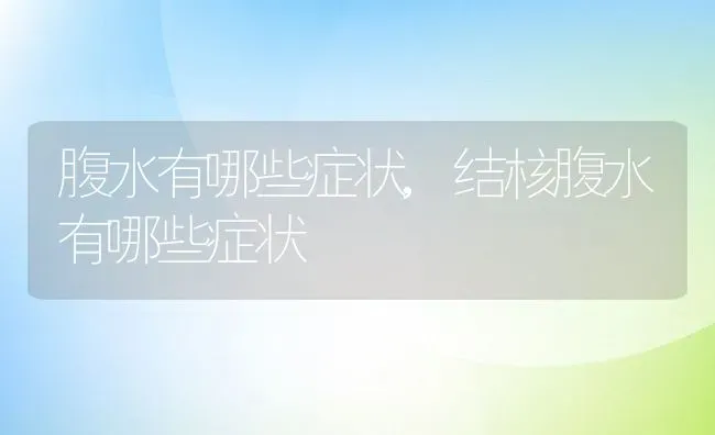 腹水有哪些症状,结核腹水有哪些症状 | 养殖科普