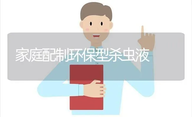 家庭配制环保型杀虫液 | 养殖技术大全