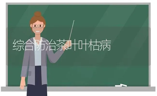 综合防治茶叶叶枯病 | 养殖技术大全