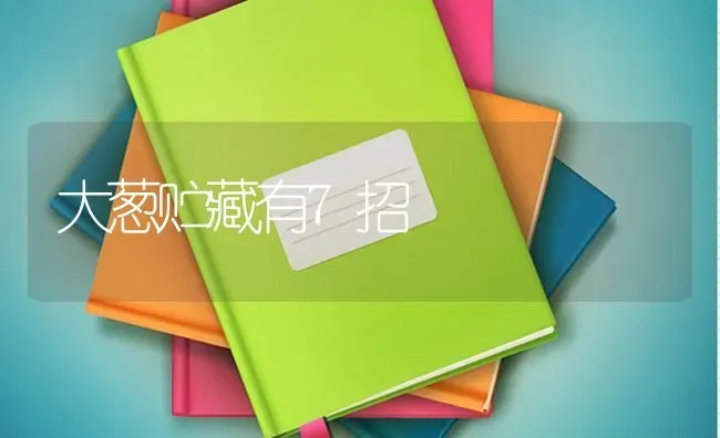 大葱贮藏有7招 | 养殖技术大全