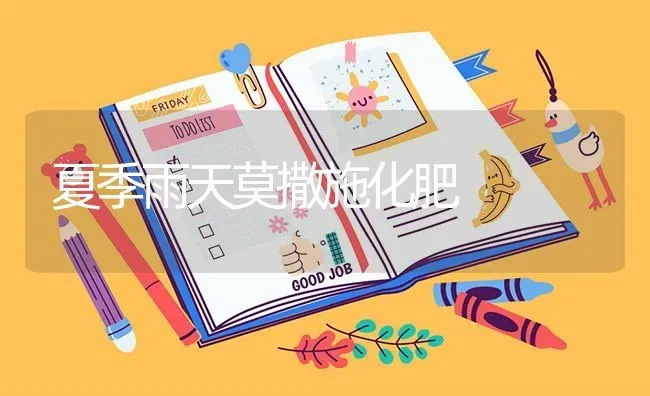 夏季雨天莫撒施化肥 | 养殖技术大全