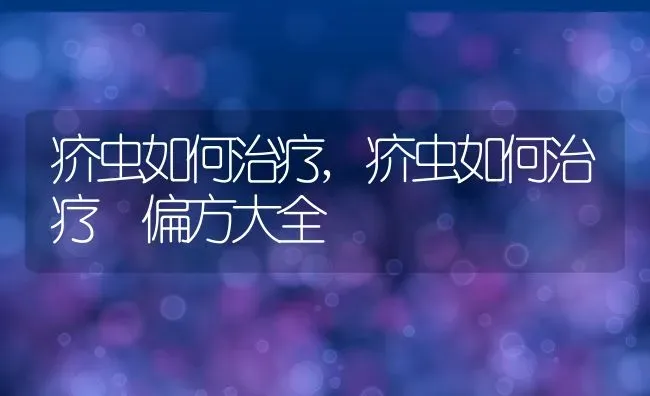 疥虫如何治疗,疥虫如何治疗 偏方大全 | 养殖科普
