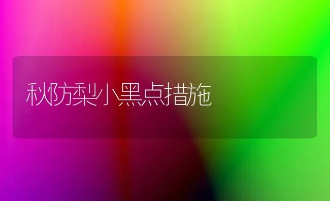 秋防梨小黑点措施 | 养殖知识