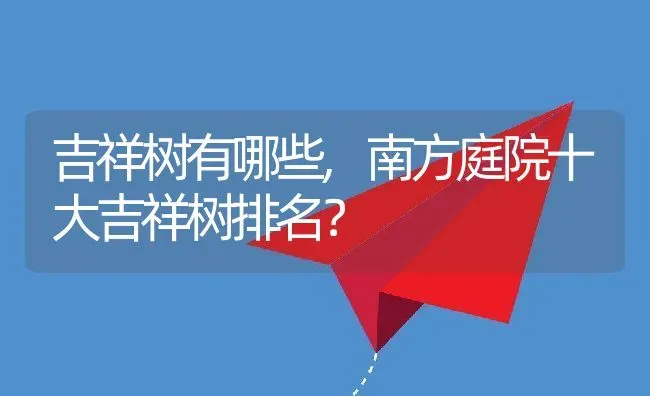 吉祥树有哪些,南方庭院十大吉祥树排名？ | 养殖科普