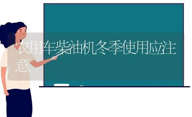 农用车柴油机冬季使用应注意 | 养殖知识